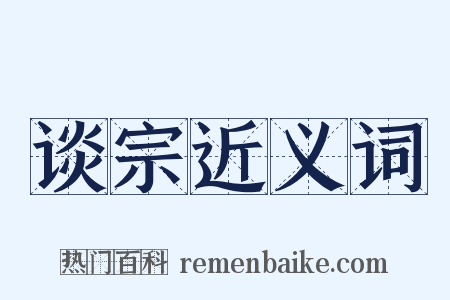 谈宗近义词是什么意思的图片